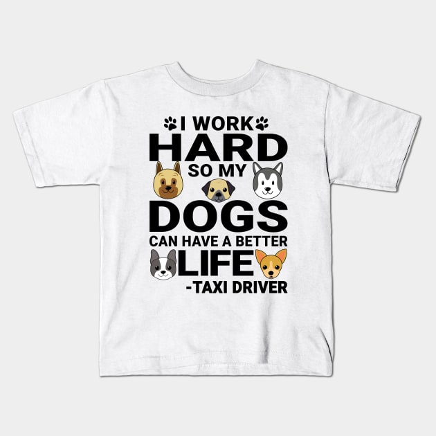 Taxi Driver Dog Love Quotes Work Hard Dogs Lover Kids T-Shirt by jeric020290